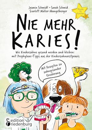 Nie mehr Karies! Wie Kinderzähne gesund werden und bleiben: mit Prophylaxe-Tipps aus der Kinderzahnarztpraxis und ausführlichem Rezepte-Teil zu zahngesunder Ernährung