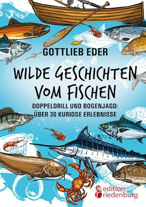 Wilde Geschichten vom Fischen - Doppeldrill und Bogenjagd: über 30 kuriose Erlebnisse