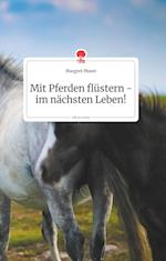Mit Pferden flu¨stern - im nächsten Leben! Life is a Story