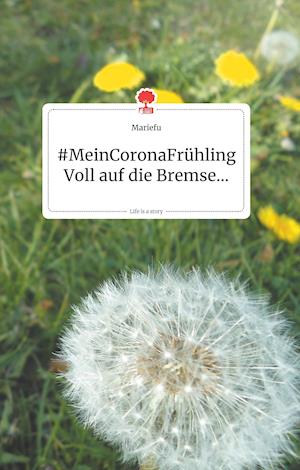 MeinCoronaFrühling. Voll auf die Bremse... Life is a Story