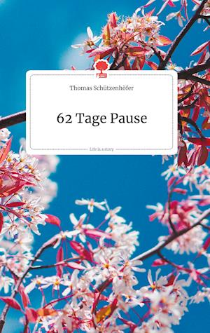 62 Tage Pause. Life is a Story