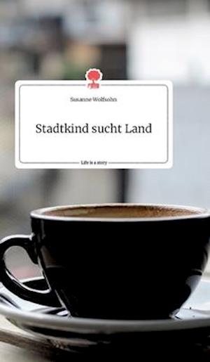 Stadtkind sucht Land. Life is a Story - story.one