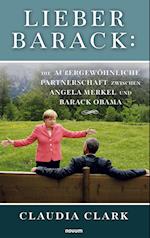 Lieber Barack: Die außergewöhnliche Partnerschaft zwischen Angela Merkel und Barack Obama