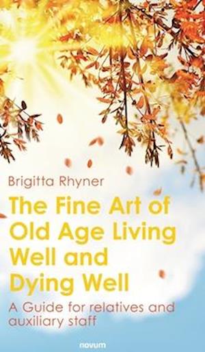 The Fine Art of Old Age Living Well and Dying Well