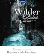 Wilder Places - 30 Streifzüge & Wandertouren - Bayerns wilde Gewässer
