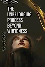 The Unbelonging Process Beyond Whiteness 