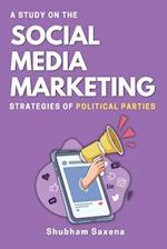 A Study on the Social Media Marketing Strategies of Political Parties 