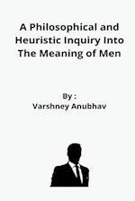 A Philosophical and Heuristic Inquiry Into The Meaning of Men 