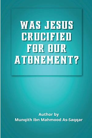 WAS JESUS CRUCIFIED FOR OUR  ATONEMENT?