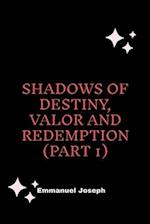 Shadows of Destiny, Valor and Redemption (Part 1)
