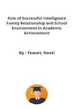 Role of Successful Intelligence Family Relationship and School Environment in Academic Achievement 