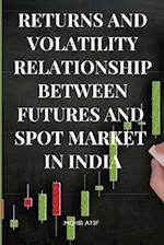 RETURNS AND VOLATILITY RELATIONSHIP BETWEEN FUTURES AND SPOT MARKET IN INDIA 