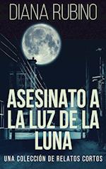 Asesinato A La Luz De La Luna - Una Colección De Relatos Cortos