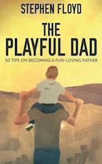 The Playful Dad: 50 Tips On Becoming A Fun-loving Father 