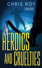 Heroics And Cruelties: A Short Story Collection 