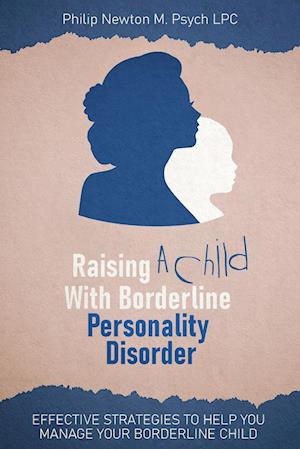Raising a Child with Borderline Personality Disorder: Effective Strategies to Help You Manage Your Borderline Child
