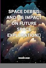 Space Debris and its Impact on Future Space Exploration 