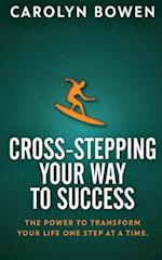 Cross-Stepping Your Way To Success: The Power to Transform Your Life One Step at a Time! 