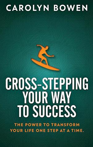 Cross-Stepping Your Way To Success: The Power to Transform Your Life One Step at a Time!