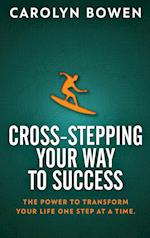 Cross-Stepping Your Way To Success: The Power to Transform Your Life One Step at a Time! 