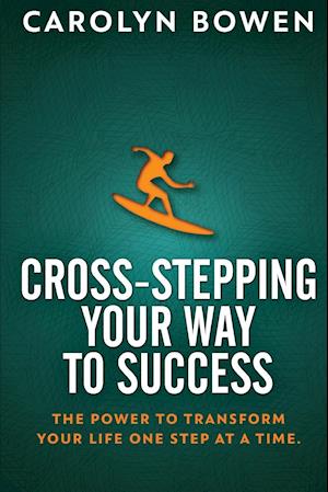 Cross-Stepping Your Way To Success: The Power to Transform Your Life One Step at a Time!