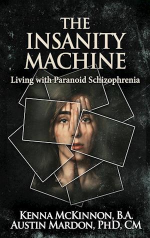 The Insanity Machine - Life with Paranoid Schizophrenia