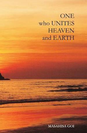 One Who Unites Heaven and Earth: The Autobiography of Masahisa Goi