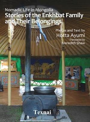 Nomadic Life in Mongolia: Stories of the Enkhbat Family and Their Belongings