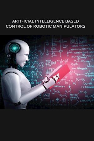 ARTIFICIAL INTELLIGENCE BASED CONTROL OF ROBOTIC MANIPULATORS