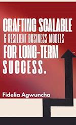 Crafting Scalable and Resilient Business Models for Long-Term Success