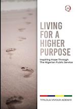 LIVING for a HIGHER PURPOSE: Inspiring Hope Through The Nigerian Public Service 