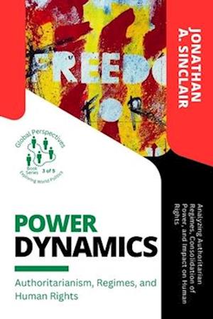 Power Dynamics: Analyzing Authoritarian Regimes, Consolidation of Power, and Impact on Human Rights