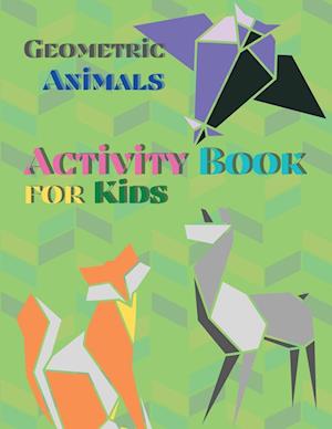 Geometric Animals Activity Book for Kids: Animal Coloring Book | Geometric Designs | Kids Activity Book | Shapes Book for Kids