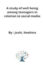 A study of well being among teenagers in relation to social media 