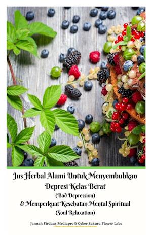 Jus Herbal Alami Untuk Menyembuhkan Depresi Kelas Berat (Bad Depression) & Memperkuat Kesehatan Mental Spiritual (Soul Relaxation) Versi Hardcover