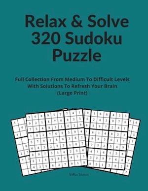 Relax & Solve 320 Sudoku Puzzle: Full Collection From Medium To Difficult Levels With Solutions To Refresh Your Brain (Large Print)