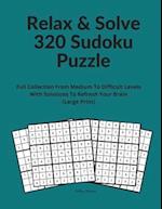 Relax & Solve 320 Sudoku Puzzle: Full Collection From Medium To Difficult Levels With Solutions To Refresh Your Brain (Large Print) 