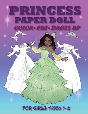 Princess Paper Doll for Girls Ages 7-12; Cut, Color, Dress up and Play. Coloring book for kids