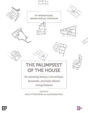 The Palimpsest of the House – Re–assessing Roman, Late Antique, Byzantine, and Early Islamic Living Patterns