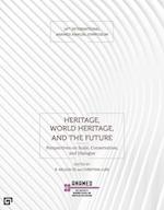 Heritage, World Heritage, and the Future - Perspectives on Scale, Conservation, and Dialogue