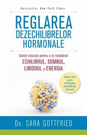 Reglarea dezechilibrelor hormonale. Solutii naturale pentru a va redobandi echilibrul, somnul, libidoul si energia