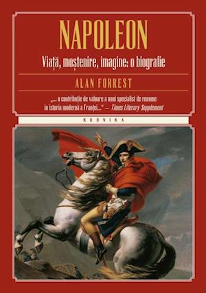 Napoleon. Viata, mostenire, imagine: o biografie