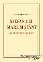 Stefan cel Mare si Sfant. 500 de ani de nemurire