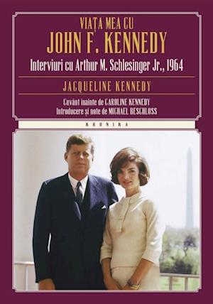 Viata mea cu John F. Kennedy. Interviuri cu Arthur M. S