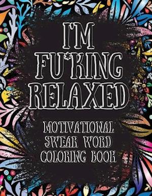 I'm Fu*king Relaxed. Motivational Swear Word Coloring Book