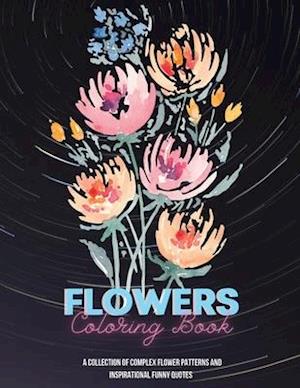 Flowers Coloring Book with Quotes: A Beautiful Coloring Book | Both Inspirational and Funny Quotes Every Page