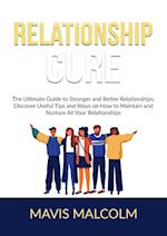 Relationship Cure: The Ultimate Guide to Stronger and Better Relationships, Discover Useful Tips and Ways on How to Maintain and Nurture All Your Rel