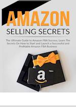Amazon Selling Secrets: The Ultimate Guide to Amazon FBA Success, Learn The Secrets On How to Start and Launch a Successful and Profitable Amazon FBA 