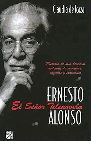 Ernesto Alonso, el Senor Telenovela = Ernesto Alonso, Mr Soap Opera