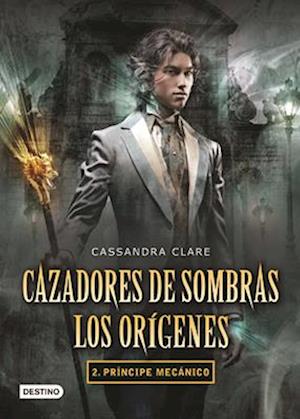 Cazadores de Sombras. Los Oragenes 2. Prancipe Mecanico